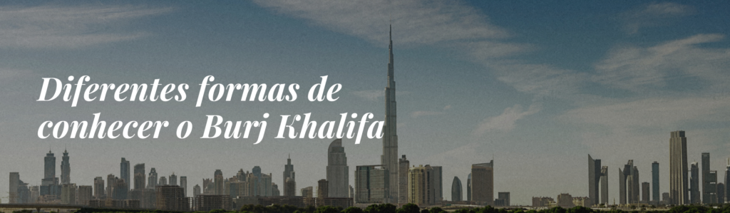 Diferentes formas de conhecer o Burj Khalifa