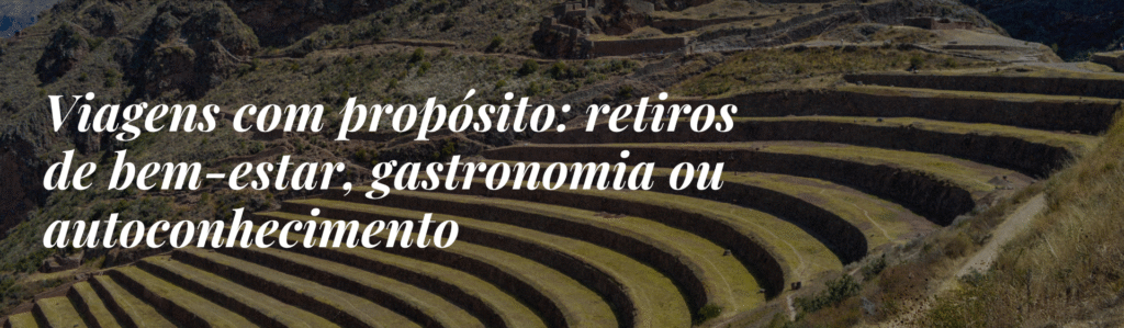 Viagens com propósito: retiros de bem-estar, gastronomia ou autoconhecimento